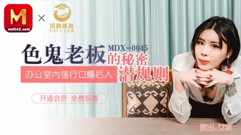 MDX-0045 艾秋 色鬼老板的秘密潜规则 办公室内强行口爱后入 麻豆传媒映画