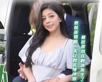 天美传媒.TMG130.宋雨川.赴宴途中和表妹伴娘野外车震